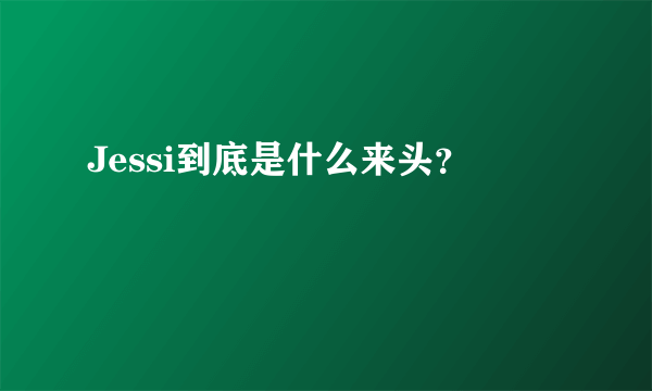 Jessi到底是什么来头？