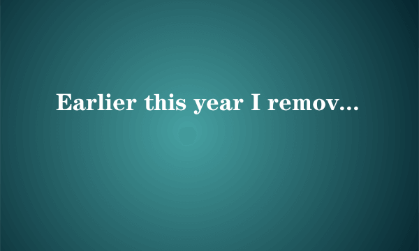 Earlier this year I removed all Internet services from my home， which was very upsetting at first.（1）______