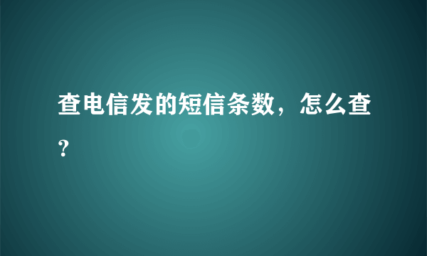 查电信发的短信条数，怎么查？