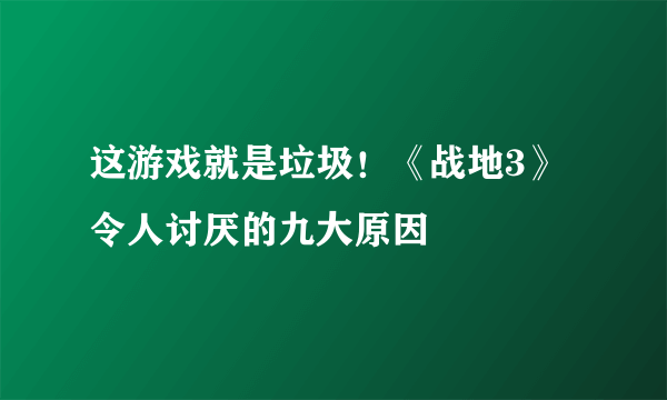 这游戏就是垃圾！《战地3》令人讨厌的九大原因