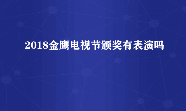 2018金鹰电视节颁奖有表演吗