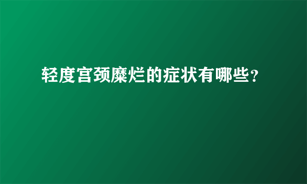 轻度宫颈糜烂的症状有哪些？