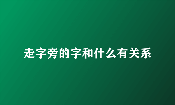 走字旁的字和什么有关系