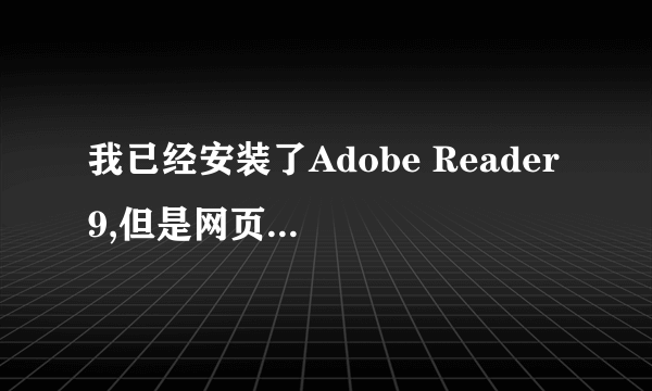 我已经安装了Adobe Reader 9,但是网页中的PDF文件依然没法打开