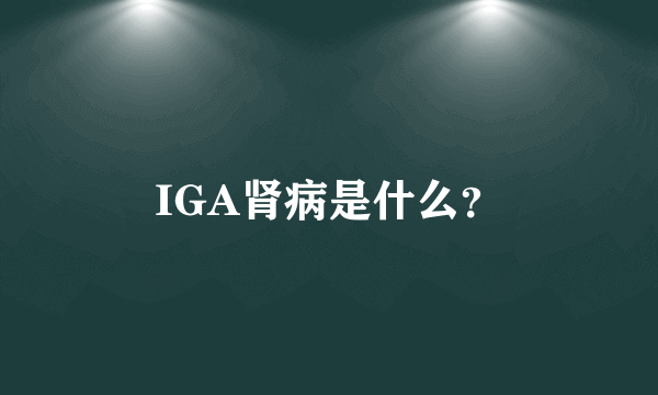 IGA肾病是什么？