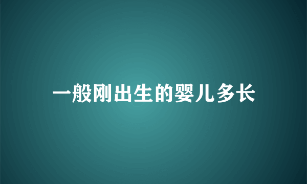 一般刚出生的婴儿多长