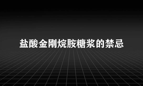 盐酸金刚烷胺糖浆的禁忌