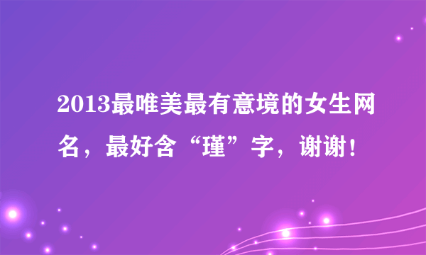 2013最唯美最有意境的女生网名，最好含“瑾”字，谢谢！