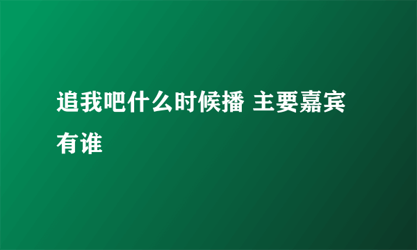 追我吧什么时候播 主要嘉宾有谁