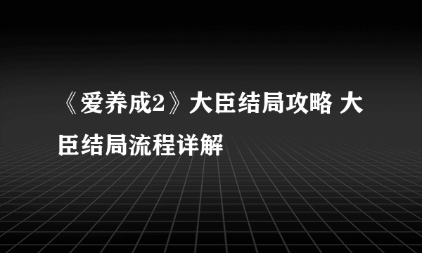 《爱养成2》大臣结局攻略 大臣结局流程详解