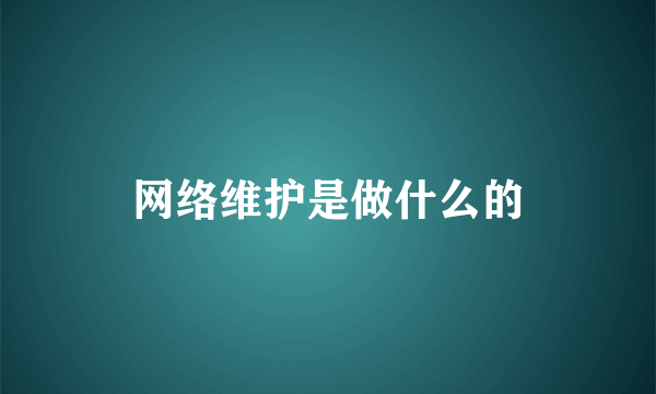 网络维护是做什么的