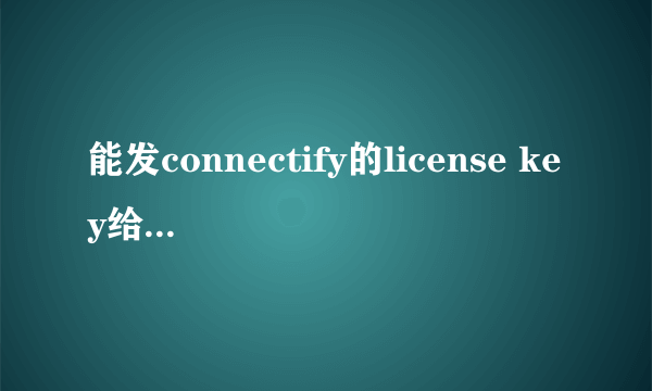 能发connectify的license key给我吗？在线等候，谢谢