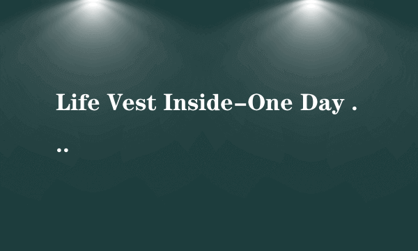 Life Vest Inside-One Day 是边个机构拍摄的视频？主要是讲述什么内容的？