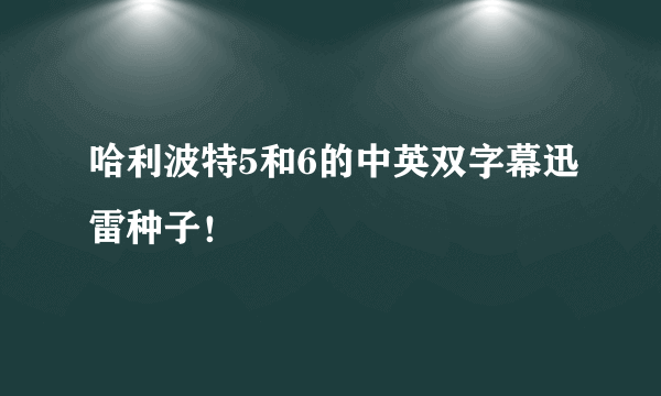 哈利波特5和6的中英双字幕迅雷种子！