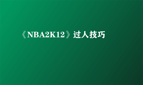 《NBA2K12》过人技巧