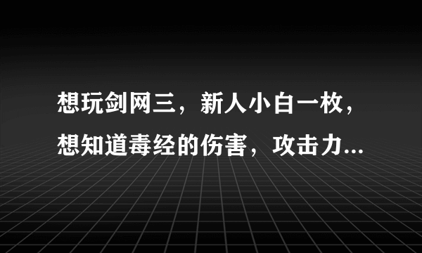 想玩剑网三，新人小白一枚，想知道毒经的伤害，攻击力怎么样？ 一个人打怪会不会有压力？