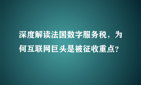 深度解读法国数字服务税，为何互联网巨头是被征收重点？