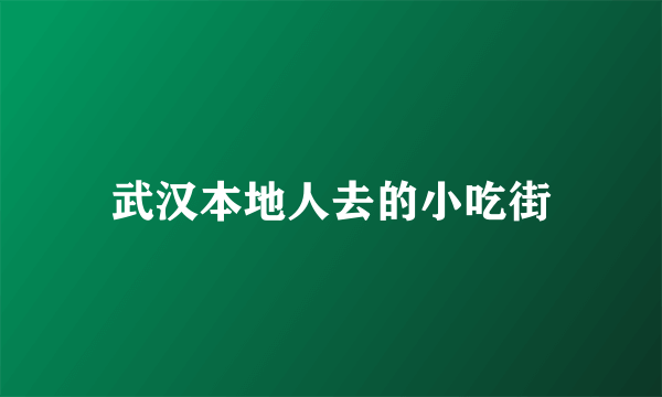 武汉本地人去的小吃街