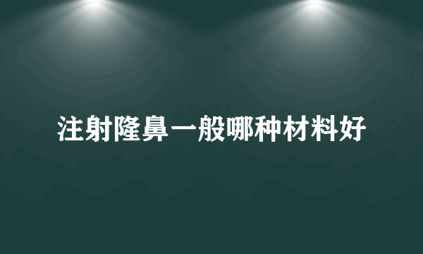 注射隆鼻一般哪种材料好