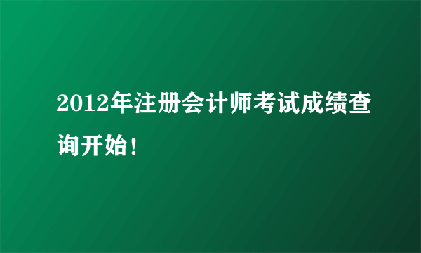 2012年注册会计师考试成绩查询开始！