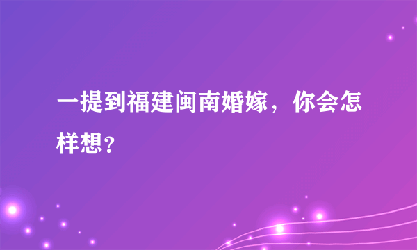 一提到福建闽南婚嫁，你会怎样想？