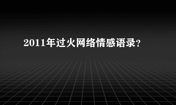 2011年过火网络情感语录？