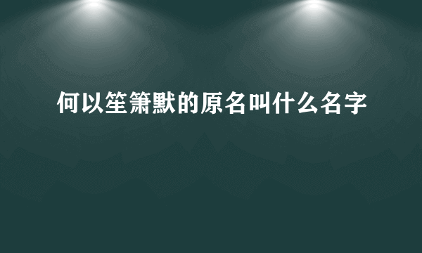 何以笙箫默的原名叫什么名字