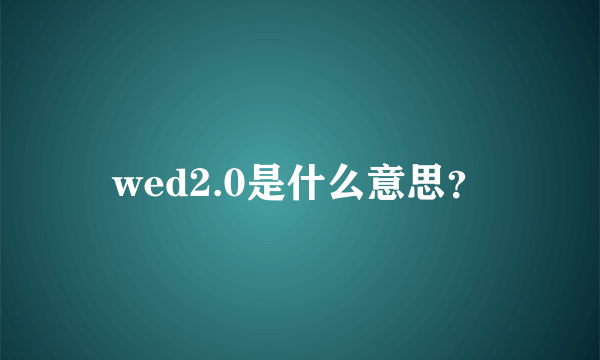 wed2.0是什么意思？