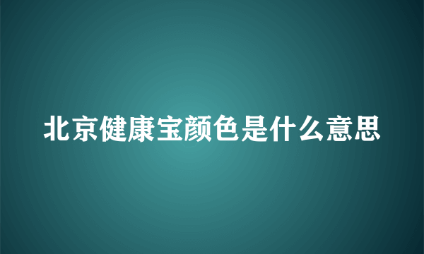 北京健康宝颜色是什么意思