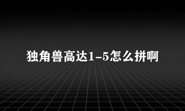 独角兽高达1-5怎么拼啊