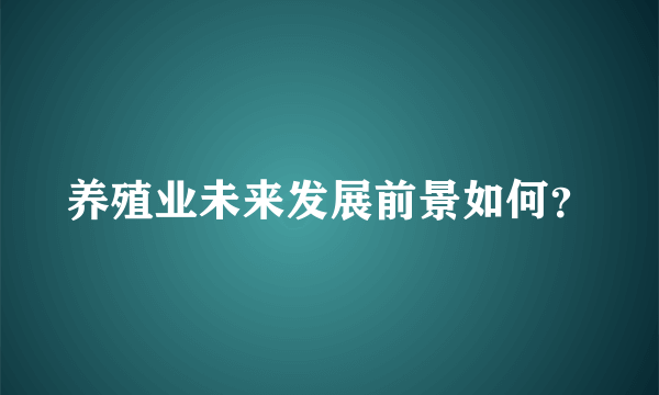 养殖业未来发展前景如何？