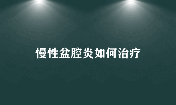 慢性盆腔炎如何治疗