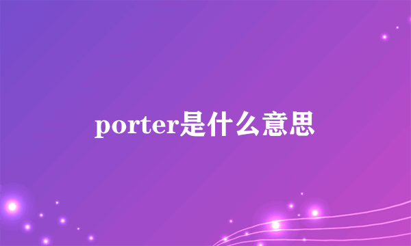 porter是什么意思