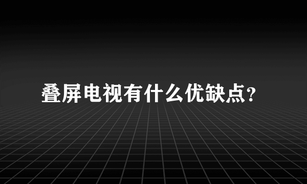 叠屏电视有什么优缺点？