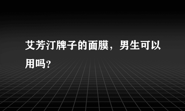 艾芳汀牌子的面膜，男生可以用吗？