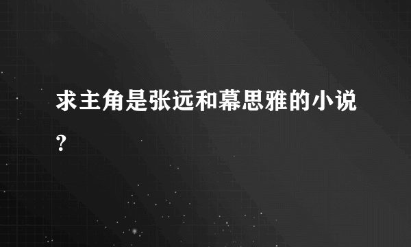 求主角是张远和幕思雅的小说？