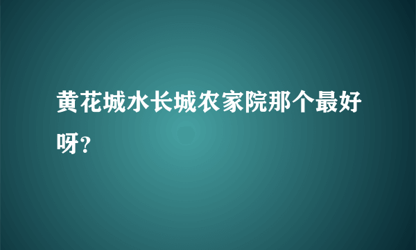 黄花城水长城农家院那个最好呀？