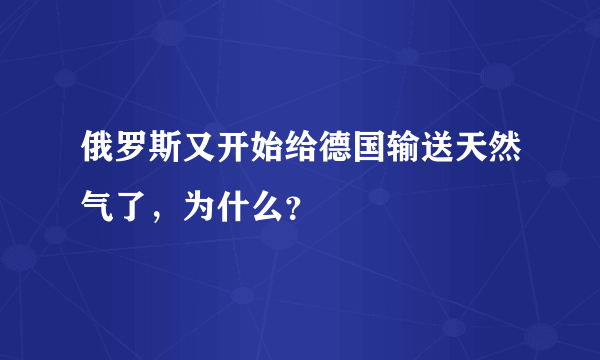 俄罗斯又开始给德国输送天然气了，为什么？