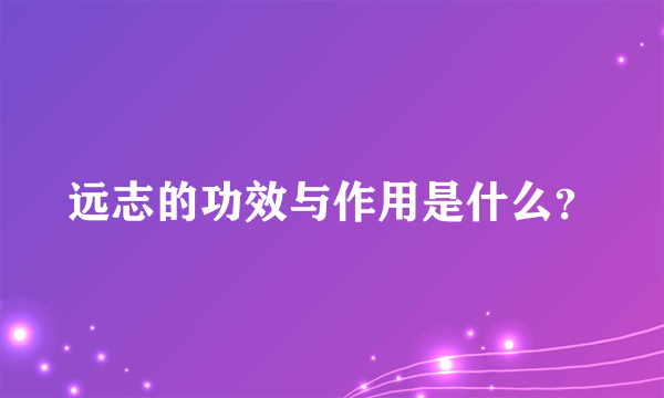 远志的功效与作用是什么？