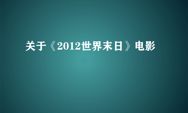 关于《2012世界末日》电影