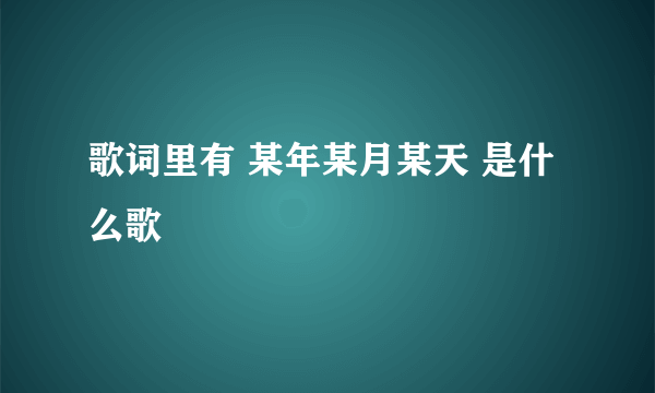 歌词里有 某年某月某天 是什么歌