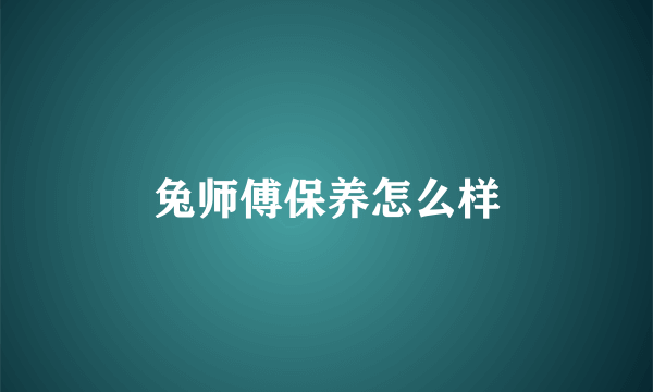 兔师傅保养怎么样