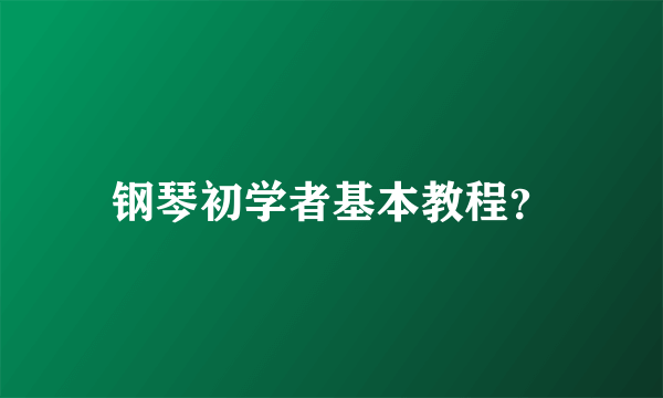 钢琴初学者基本教程？