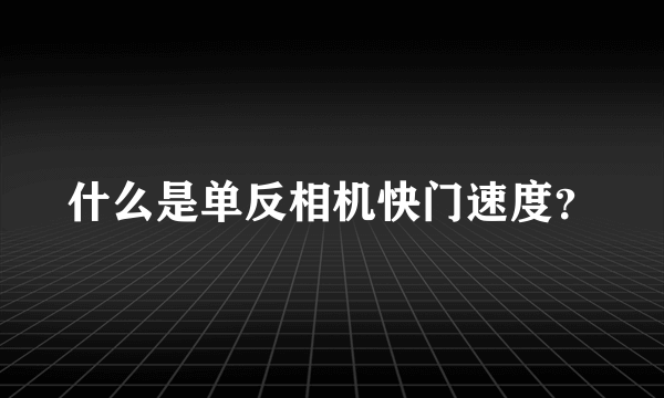 什么是单反相机快门速度？