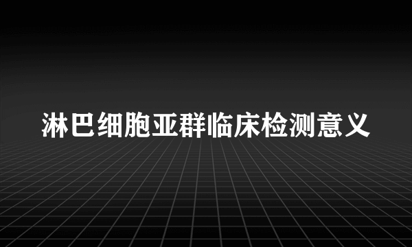 淋巴细胞亚群临床检测意义