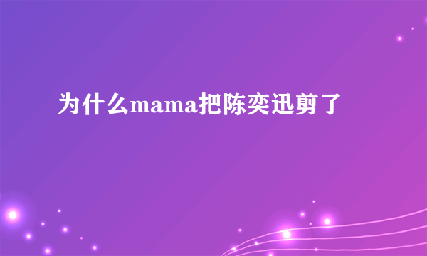 为什么mama把陈奕迅剪了