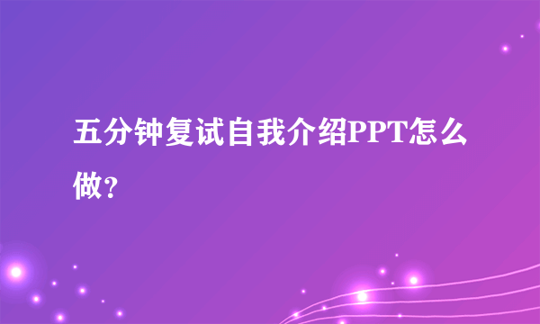 五分钟复试自我介绍PPT怎么做？