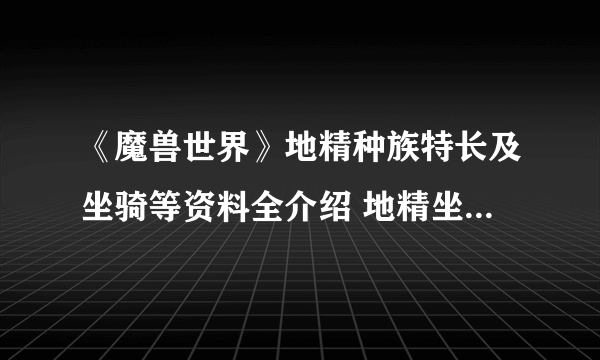 《魔兽世界》地精种族特长及坐骑等资料全介绍 地精坐骑是什么？