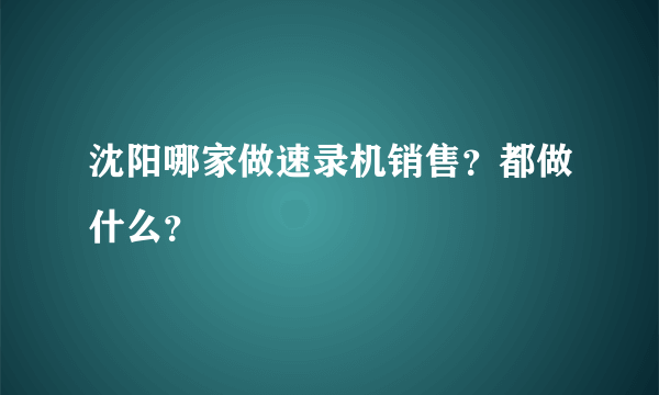 沈阳哪家做速录机销售？都做什么？