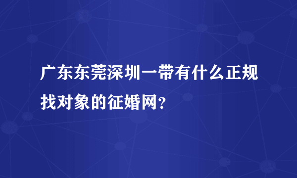 广东东莞深圳一带有什么正规找对象的征婚网？